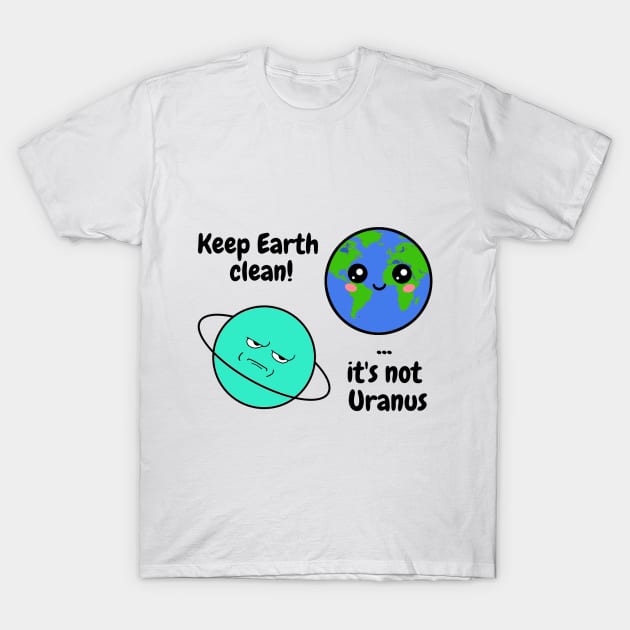 Keep Earth clean it's not Uranus T-Shirt by Starlight Tales